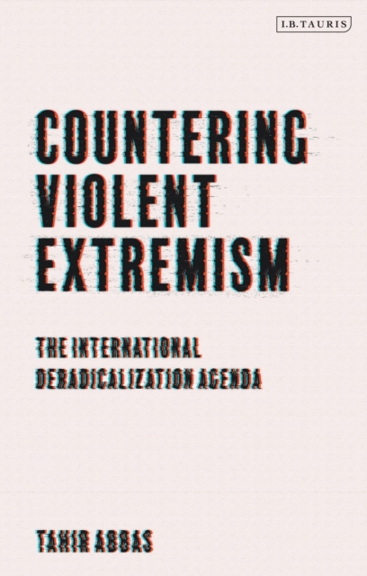 Countering Violent Extremism : The International Deradicalization Agenda, Hardback Book