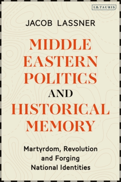 Middle Eastern Politics and Historical Memory : Martyrdom, Revolution, and Forging National Identities, EPUB eBook