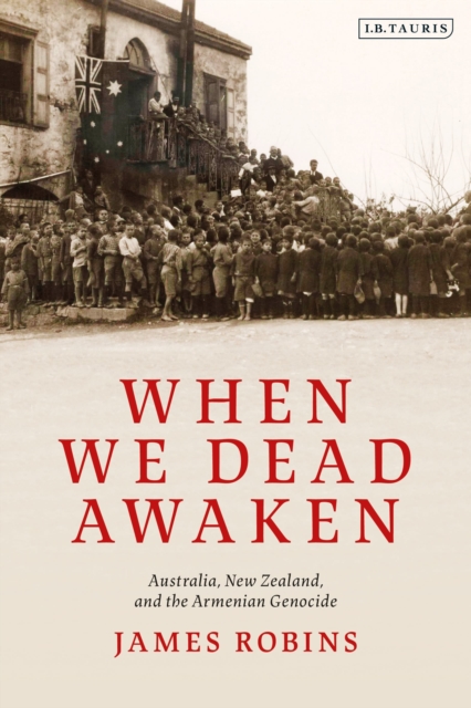 When We Dead Awaken: Australia, New Zealand, and the Armenian Genocide, Hardback Book