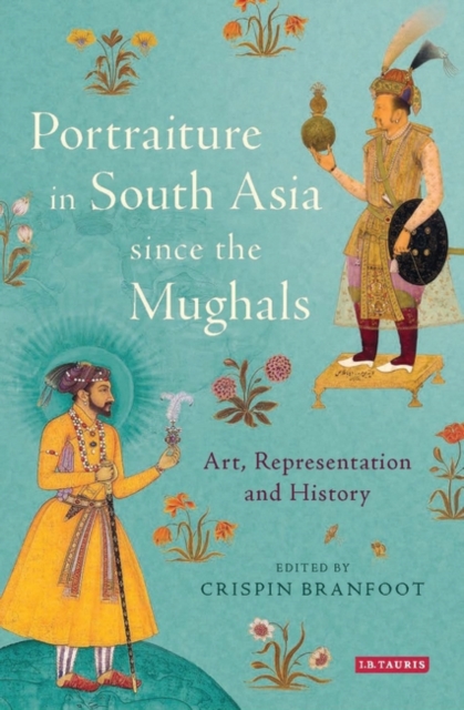 Portraiture in South Asia since the Mughals : Art, Representation and History, PDF eBook