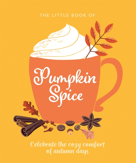 The Little Book of Pumpkin Spice : Celebrate the cozy comfort of autumn days, Hardback Book