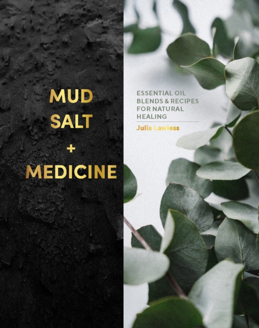 Mud, Salt and Medicine : Essential Oil Blends and Recipes for Natural Healing, EPUB eBook