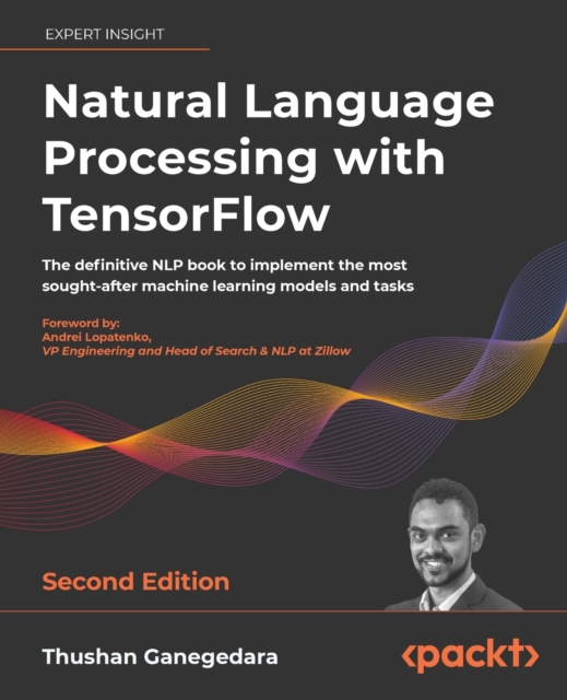 Natural Language Processing with TensorFlow : The definitive NLP book to implement the most sought-after machine learning models and tasks, Paperback / softback Book