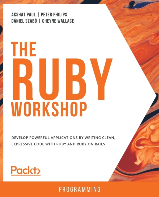 The The Ruby Workshop : Develop powerful applications by writing clean, expressive code with Ruby and Ruby on Rails, Paperback / softback Book