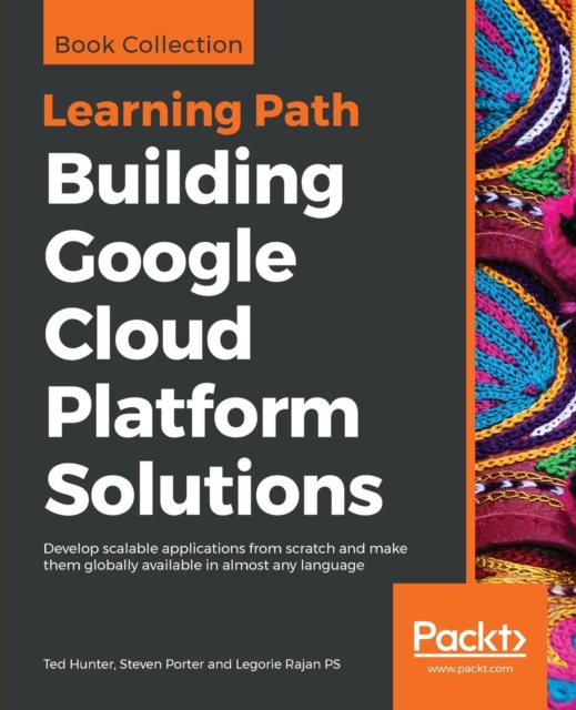 Building Google Cloud Platform Solutions : Develop scalable applications from scratch and make them globally available in almost any language, Paperback / softback Book