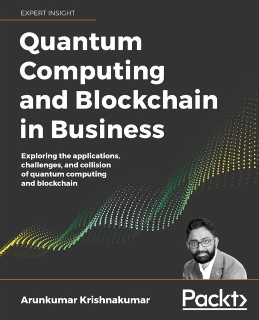 Quantum Computing and Blockchain in Business : Exploring the applications, challenges, and collision of quantum computing and blockchain, Paperback / softback Book