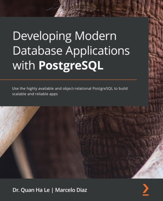 Developing Modern Database Applications with PostgreSQL : Use the highly available and object-relational PostgreSQL to build scalable and reliable apps, Paperback / softback Book