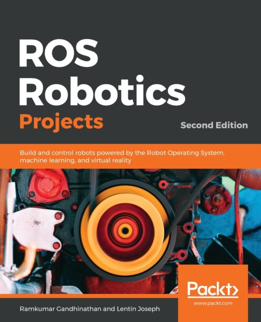 ROS Robotics Projects : Build and control robots powered by the Robot Operating System, machine learning, and virtual reality, 2nd Edition, Paperback / softback Book