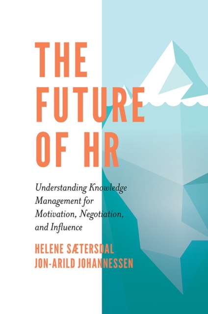 The Future of HR : Understanding Knowledge Management for Motivation, Negotiation, and Influence, PDF eBook