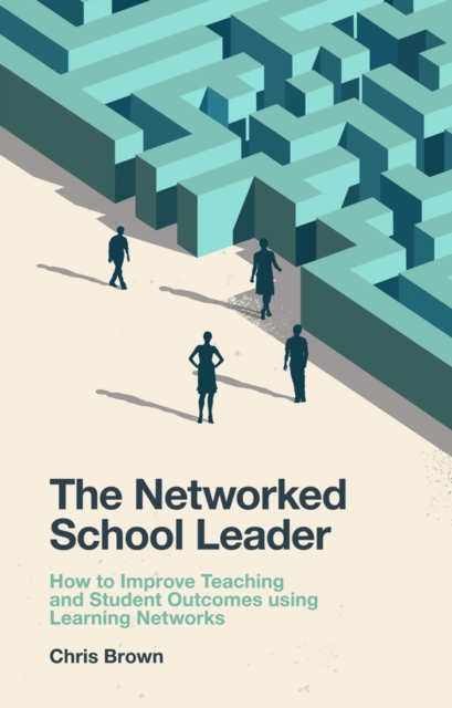 The Networked School Leader : How to Improve Teaching and Student Outcomes using Learning Networks, EPUB eBook