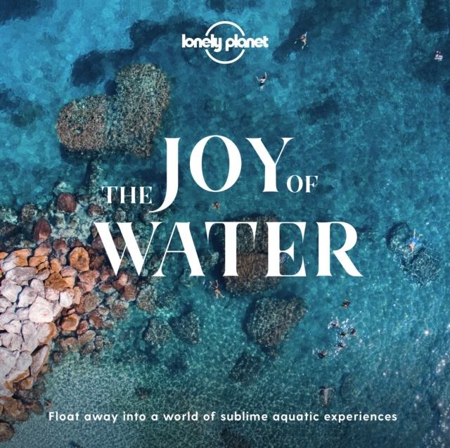 Lonely Planet The Joy Of Water, Hardback Book