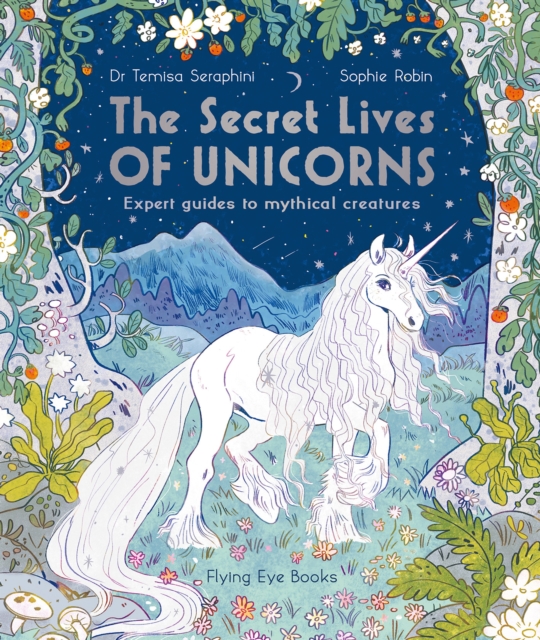 The Secret Lives of Unicorns : Expert Guides to Mythical Creatures, Paperback / softback Book