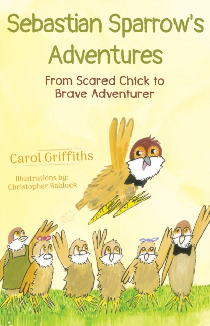 Sebastian Sparrows Adventures : From Scared Chick to Brave Adventurer, Paperback / softback Book