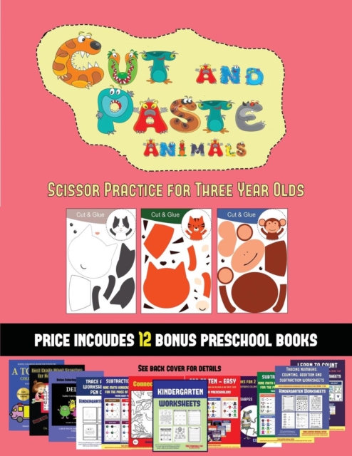 Scissor Practice for Three Year Olds (Cut and Paste Animals) : 20 Full-Color Kindergarten Cut and Paste Activity Sheets Designed to Develop Scissor Skills in Preschool Children. the Price of This Book, Paperback / softback Book