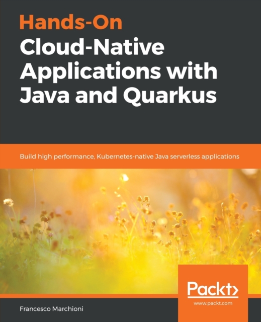 Hands-On Cloud-Native Applications with Java and Quarkus : Build high performance, Kubernetes-native Java serverless applications, Paperback / softback Book