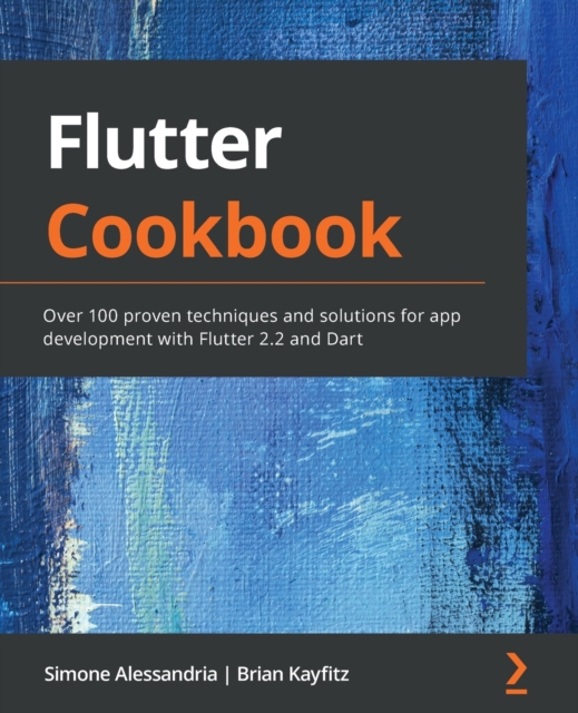 Flutter Cookbook : Over 100 proven techniques and solutions for app development with Flutter 2.2 and Dart, Paperback / softback Book