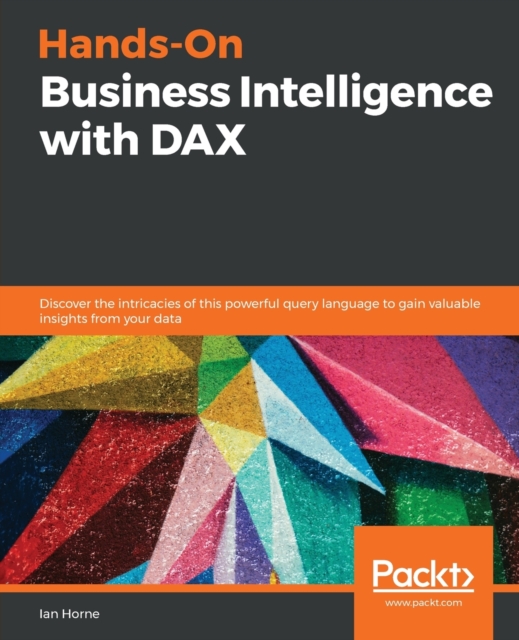 Hands-On Business Intelligence with DAX : Discover the intricacies of this powerful query language to gain valuable insights from your data, Paperback / softback Book