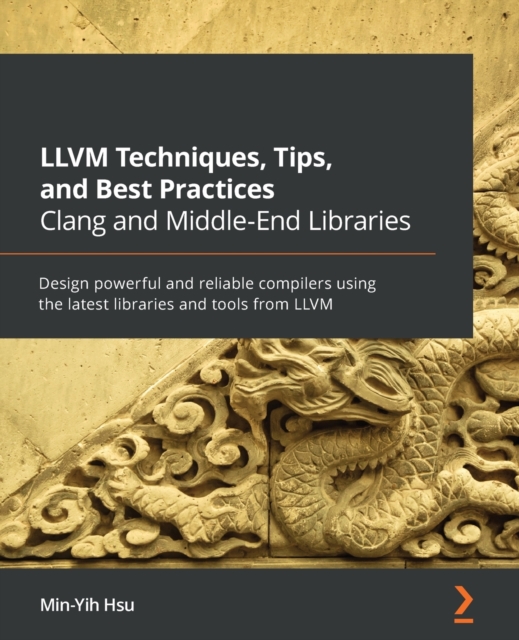 LLVM Techniques, Tips, and Best Practices Clang and Middle-End Libraries : Design powerful and reliable compilers using the latest libraries and tools from LLVM, Paperback / softback Book
