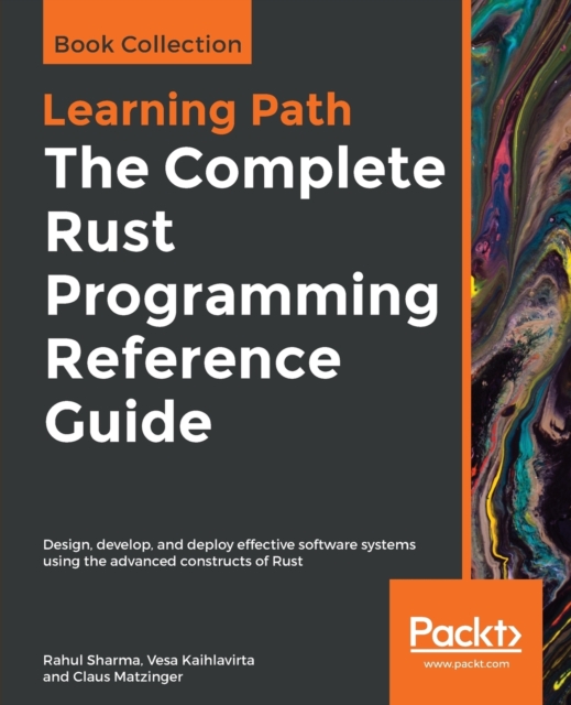 The The Complete Rust Programming Reference Guide : Design, develop, and deploy effective software systems using the advanced constructs of Rust, Paperback / softback Book