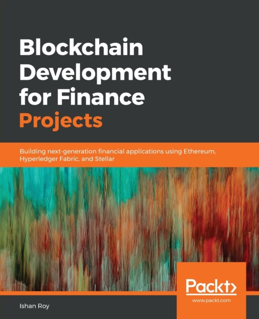 Blockchain Development for Finance Projects : Building next-generation financial applications using Ethereum, Hyperledger Fabric, and Stellar, Paperback / softback Book