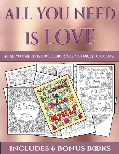 40 All You Need Is Love Coloring Pictures to Color : This Book Has 40 Coloring Sheets That Can Be Used to Color In, Frame, And/Or Meditate Over: This Book Can Be Photocopied, Printed and Downloaded as, Paperback / softback Book