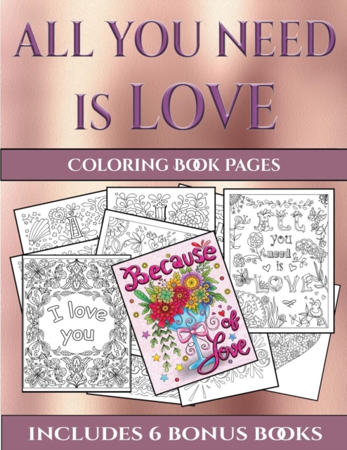 Coloring Book Pages (All You Need Is Love) : This Book Has 40 Coloring Sheets That Can Be Used to Color In, Frame, And/Or Meditate Over: This Book Can Be Photocopied, Printed and Downloaded as a PDF, Paperback / softback Book