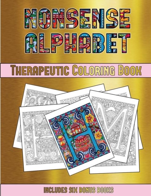Therapeutic Coloring Book (Nonsense Alphabet) : This Book Has 36 Coloring Sheets That Can Be Used to Color In, Frame, And/Or Meditate Over: This Book Can Be Photocopied, Printed and Downloaded as a PD, Paperback / softback Book