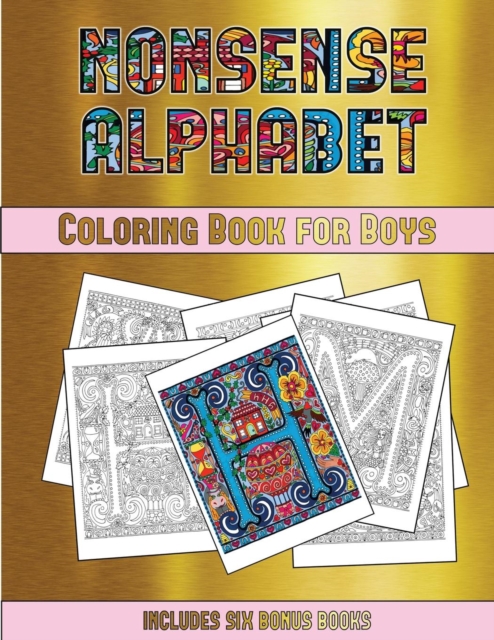 Coloring Book for Boys (Nonsense Alphabet) : This Book Has 36 Coloring Sheets That Can Be Used to Color In, Frame, And/Or Meditate Over: This Book Can Be Photocopied, Printed and Downloaded as a PDF, Paperback / softback Book