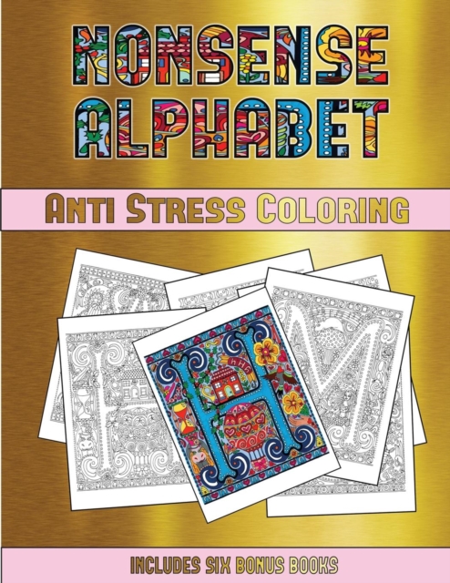 Anti Stress Coloring (Nonsense Alphabet) : This Book Has 36 Coloring Sheets That Can Be Used to Color In, Frame, And/Or Meditate Over: This Book Can Be Photocopied, Printed and Downloaded as a PDF, Paperback / softback Book