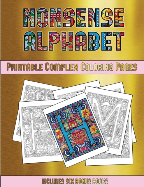 Printable Complex Coloring Pages (Nonsense Alphabet) : This Book Has 36 Coloring Sheets That Can Be Used to Color In, Frame, And/Or Meditate Over: This Book Can Be Photocopied, Printed and Downloaded, Paperback / softback Book