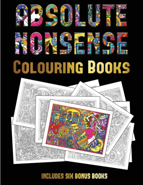 Colouring Books (Absolute Nonsense) : This Book Has 36 Coloring Sheets That Can Be Used to Color In, Frame, And/Or Meditate Over: This Book Can Be Photocopied, Printed and Downloaded as a PDF, Paperback / softback Book