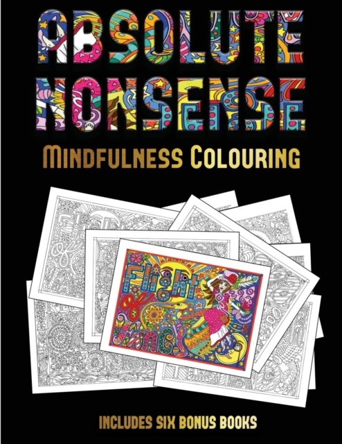 Mindfulness Colouring (Absolute Nonsense) : This Book Has 36 Coloring Sheets That Can Be Used to Color In, Frame, And/Or Meditate Over: This Book Can Be Photocopied, Printed and Downloaded as a PDF, Paperback / softback Book