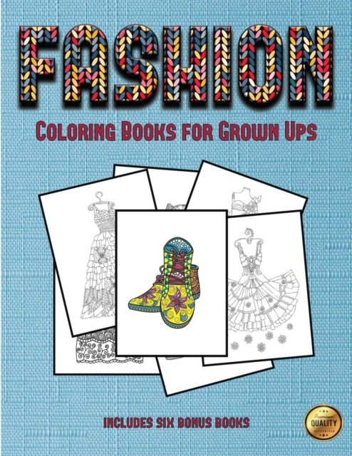 Coloring Books for Grown Ups (Fashion) : This Book Has 36 Coloring Sheets That Can Be Used to Color In, Frame, And/Or Meditate Over: This Book Can Be Photocopied, Printed and Downloaded as a PDF, Paperback / softback Book