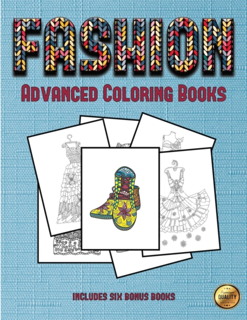 Advanced Coloring Books (Fashion) : This Book Has 36 Coloring Sheets That Can Be Used to Color In, Frame, And/Or Meditate Over: This Book Can Be Photocopied, Printed and Downloaded as a PDF, Paperback / softback Book