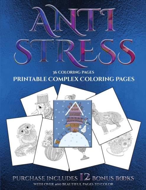Printable Complex Coloring Pages (Anti Stress) : This Book Has 36 Coloring Sheets That Can Be Used to Color In, Frame, And/Or Meditate Over: This Book Can Be Photocopied, Printed and Downloaded as a P, Paperback / softback Book