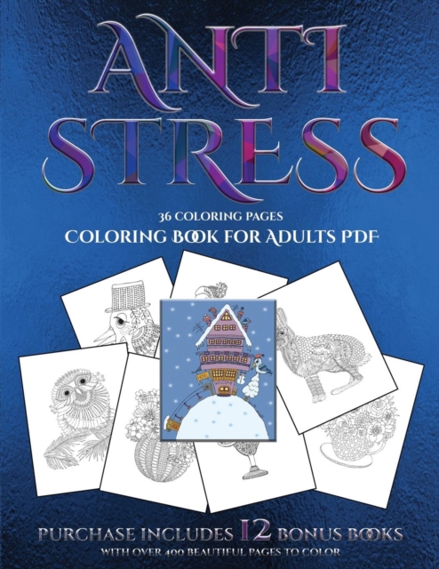 Coloring Book for Adults PDF (Anti Stress) : This Book Has 36 Coloring Sheets That Can Be Used to Color In, Frame, And/Or Meditate Over: This Book Can Be Photocopied, Printed and Downloaded as a PDF, Paperback / softback Book