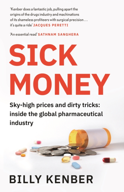 Sick Money : Sky-high Prices and Dirty Tricks: Inside the Global Pharmaceutical Industry, Paperback / softback Book