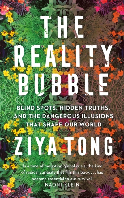 The Reality Bubble : Blind Spots, Hidden Truths and the Dangerous Illusions that Shape Our World, Hardback Book