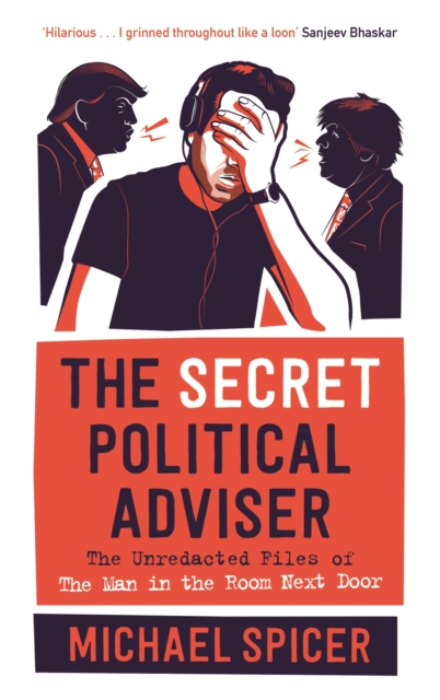 The Secret Political Adviser : The Unredacted Files of the Man in the Room Next Door, EPUB eBook