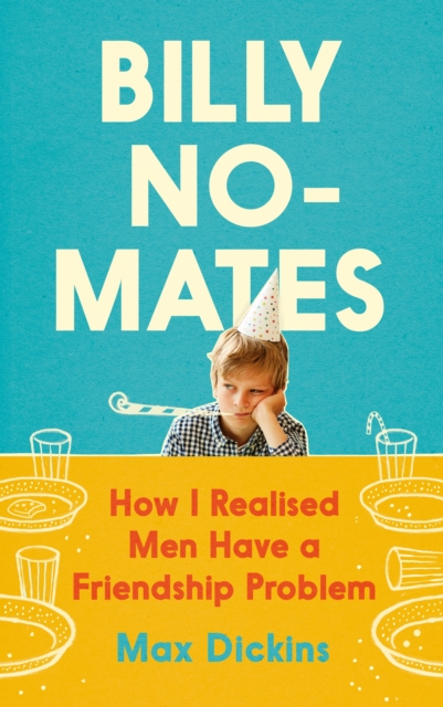 Billy No-Mates : How I Realised Men Have a Friendship Problem, Hardback Book