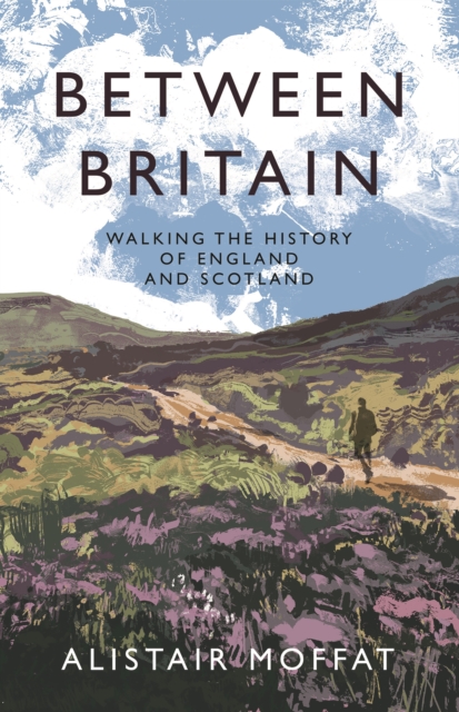 Between Britain : Walking the History of England and Scotland, EPUB eBook