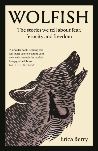 Wolfish : The stories we tell about fear, ferocity and freedom, Paperback / softback Book