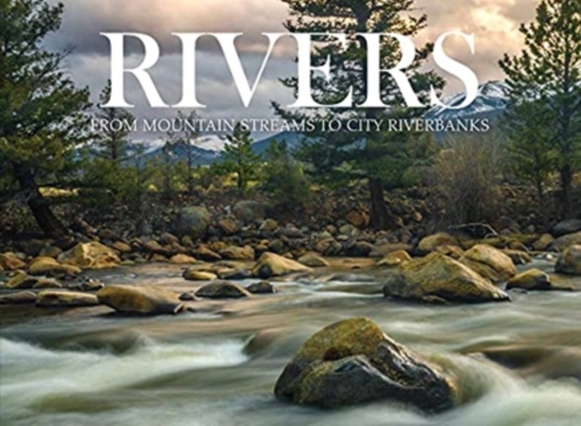Rivers : From Mountain Streams to City Riverbanks, Hardback Book
