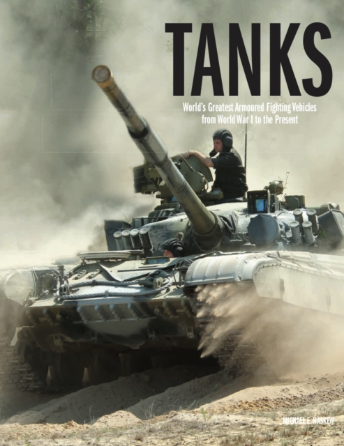 Tanks : World's Greatest Armoured Fighting Vehicles from World War I to the Present, Hardback Book
