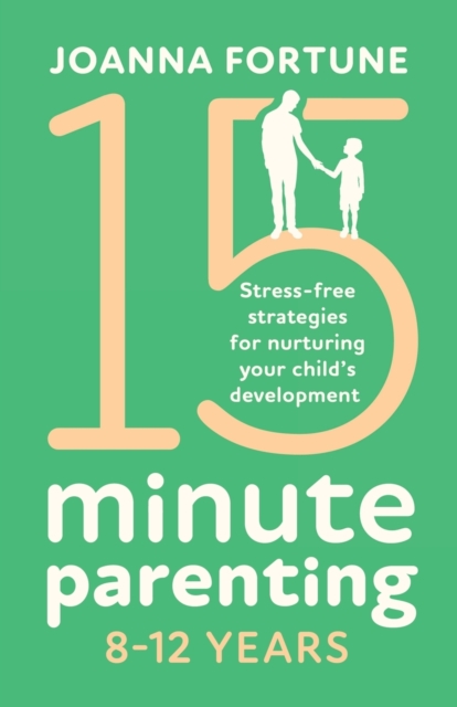 15-Minute Parenting 8-12 Years : Stress-free strategies for nurturing your child's development, Paperback / softback Book