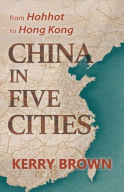China in Five Cities : From Hohhot to Hong Kong, Paperback / softback Book
