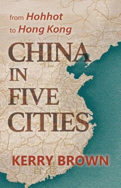 China in Five Cities : From Hohhot to Hong Kong, Hardback Book