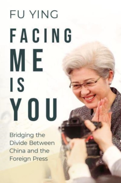 Facing Me Is You : Bridging the Divide Between China and the Foreign Press, Paperback / softback Book