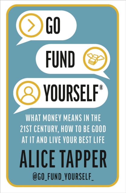 Go Fund Yourself : What Money Means in the 21st Century, How to be Good at it and Live Your Best Life, Paperback / softback Book