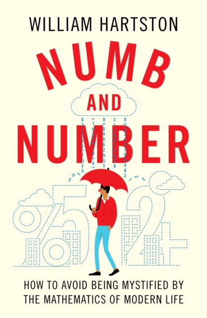 Numb and Number : How to Avoid Being Mystified by the Mathematics of Modern Life, Hardback Book